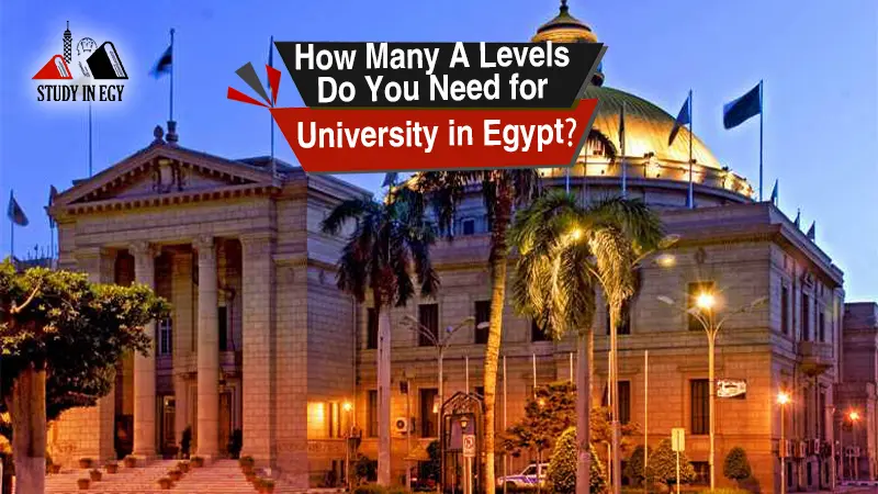 How Many A Levels Do You Need for University in Egypt?