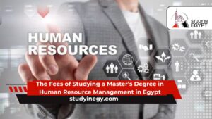 The Fees of Studying a Master’s Degree in Human Resource Management in Egypt